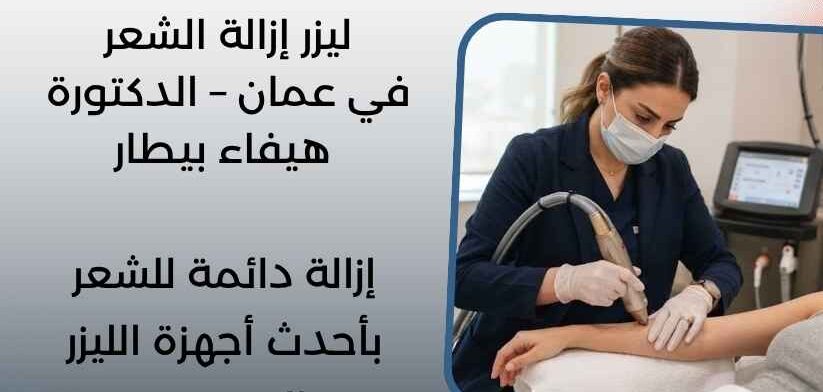 ليزر إزالة الشعر في عمان – الدكتورة هيفاء بيطار